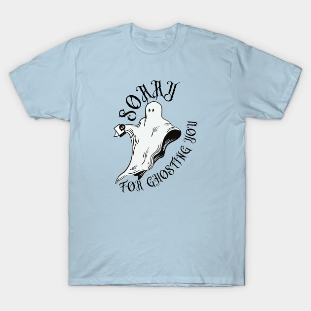 Sorry For Ghosting You T-Shirt by SalxSal